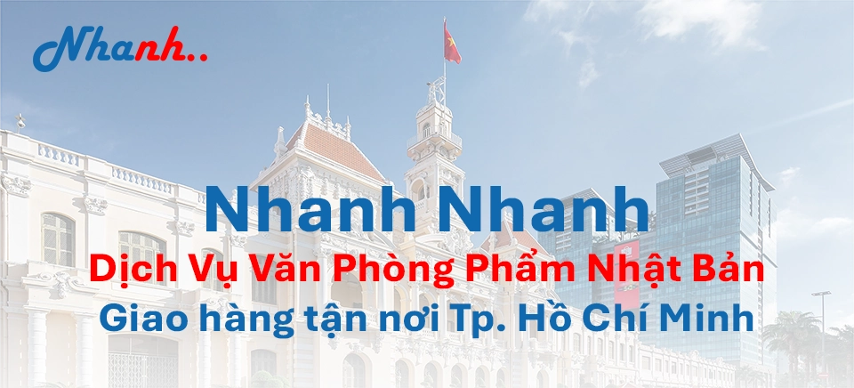 Văn Phòng Phẩm Quận 1 Giá Sỉ - Nhanh Nhanh: Dịch Vụ Nhật Bản Tận Nơi